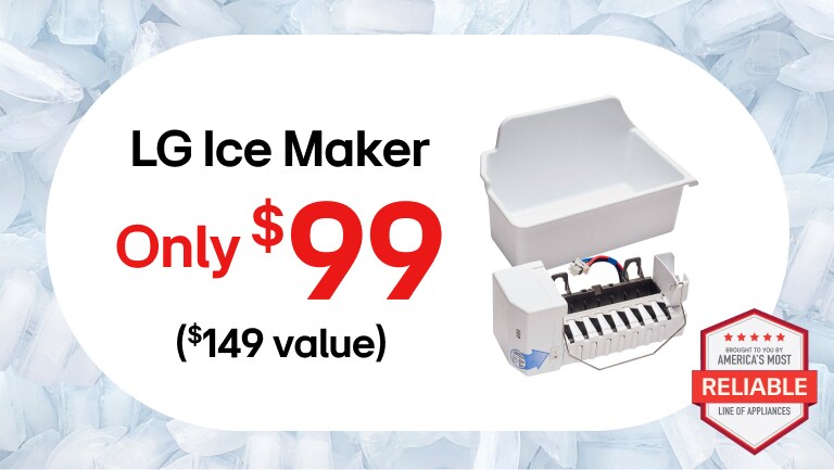 
LG Ice Maker
Only $99
($149 value)
BROUGHT TO YOU BY
AMERICA'S MOST
RELIABLE
LINE OF APPLIANCES