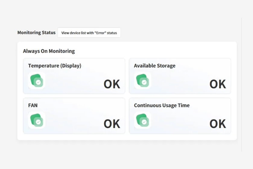 Dashboard showing monitoring status with all categories marked as "OK."

Transcribed Text:

Monitoring Status
View device list with "Error" status
Always On Monitoring
Temperature (Display) OK
Available Storage OK
FAN OK
Continuous Usage Time OK