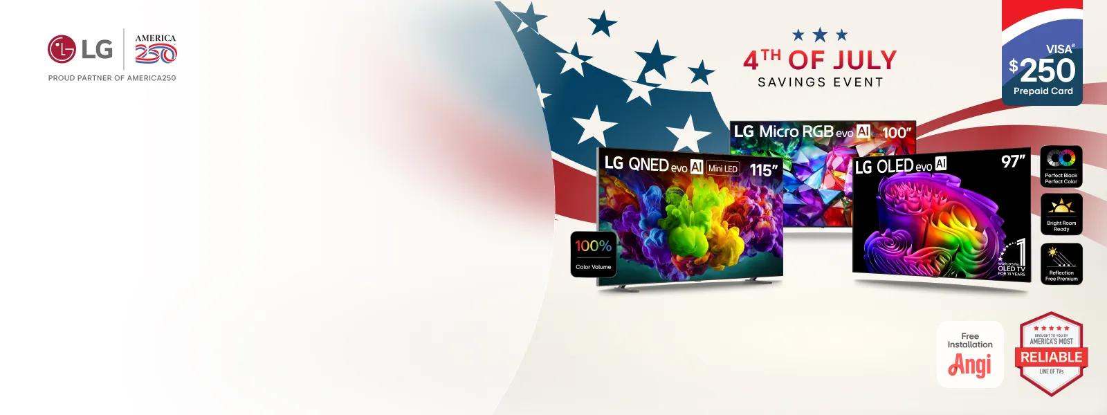 “4th of July Savings Event” title. “LG + America250: Proud Partner of America250” badge. Various LG TVs appear on a stars and stripes background. “Angi Free Installation”, “America’s Most Reliable line of TVs”, “Perfect Black, Perfect Color”, “Bright Room Ready”, “100% Color Volume”,“Reflection Free Premium” and “$250 Visa® Prepaid Card ” badges.