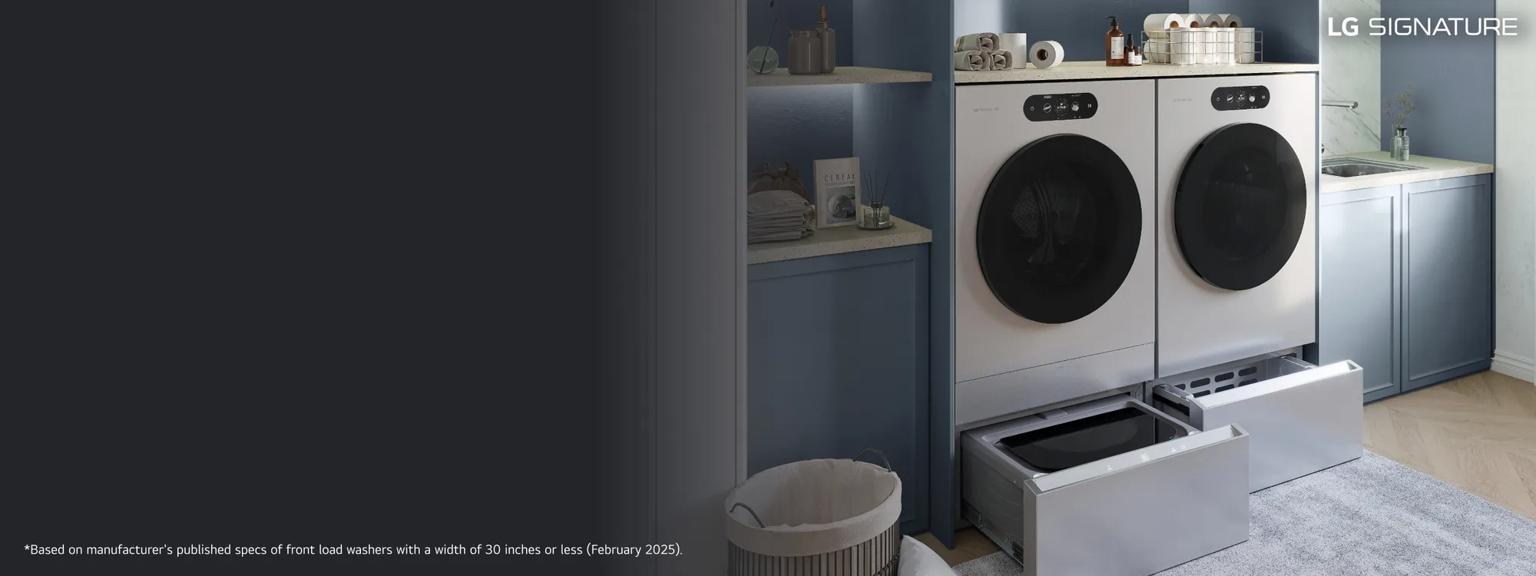 A sleek front load washer and dryer in an upscale, modern laundry room. An “LG SIGNATURE” title badge appears on the top right.

Disclaimer: Based on manufacturer's published specs of front load washers with a width of 30 inches or less (February 2025).