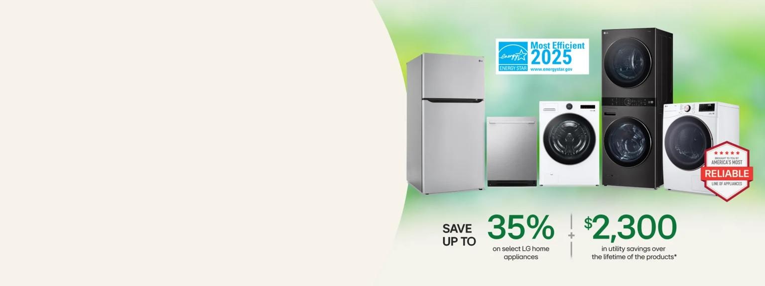 Various LG appliances appear on a green background. “ENERGY STAR Most Efficient 2025” and “America’s Most Reliable Line of Home Appliances” badges. “Save up to 35% on select LG Home appliances + $2,300 in utility savings over the lifetime of the products” text appears below.