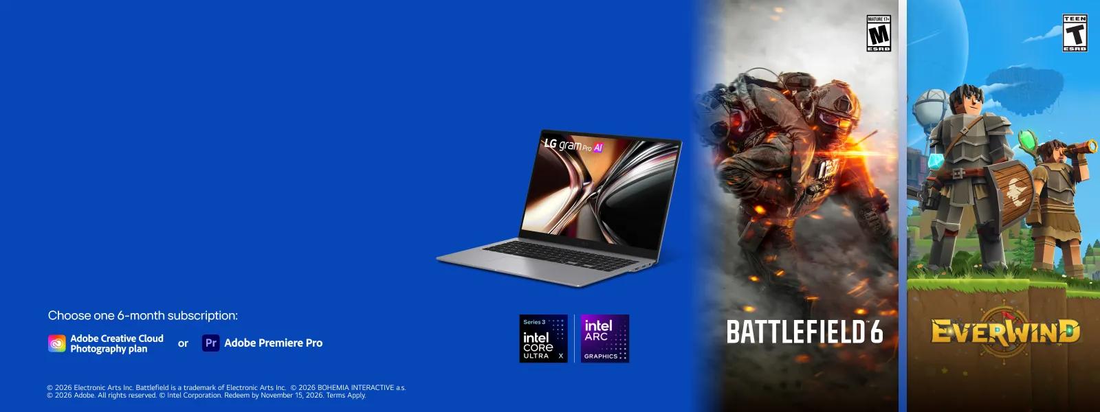 
LG gram Pro AI laptop alongside Battlefield 6 and Everwind game artwork, and Intel Core Ultra Series 3 and Intel ARC Graphics logos. Text reads: "Choose one 6-month subscription: Adobe Creative Cloud Photography plan or Adobe Premiere Pro. © 2026 Electronic Arts Inc. Battlefield is a trademark of Electronic Arts Inc. © 2026 BOHEMIA INTERACTIVE a.s. © 2026 Adobe. All rights reserved. © Intel Corporation. Redeem by November 15, 2026. Terms Apply."