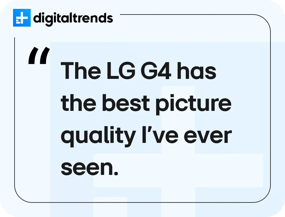 Quote from Digitaltrends - The LG G4 has the best picture quality I've ever seen.