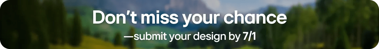 Don't miss your chance - submit your design by 7/1