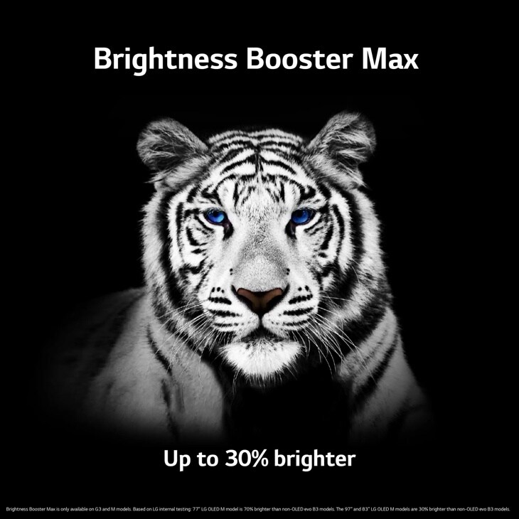 Brightness Booster Max
Up to 30% brighter
Brightness Booster Max is only available on G3 and M models. Based on LG internal testing: 77" LG OLED M model is 70% brighter than non-OLED evo B3 models. The 97" and 83" LG OLED M models are 30% brighter than non-OLED evo B3 models.