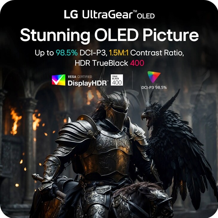 LG UltraGear TM OLED
Stunning OLED Picture
Up to 98.5% DCI-P3, 1.5M:1 Contrast Ratio, HDR TrueBlack 400
VESA CERTIFIED
TRUE BLACK
DisplayHDR 400
DCI-P3 98.5%
