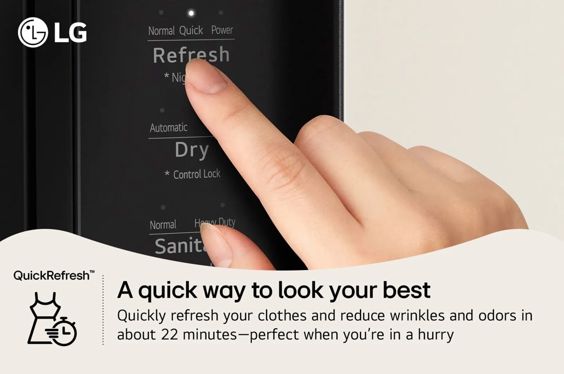 A quick way to look your best
Quickly refresh your clothes and reduce wrinkles and odors in about 22 minutes-perfect when you're in a hurry