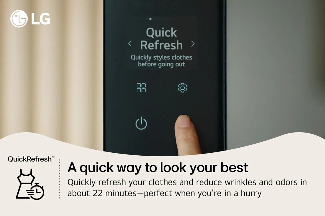 QuickRefresh
A quick way to look your best
Quickly refresh your clothes and reduce wrinkles and odors in about 22 minutes-perfect when you're in a hurry