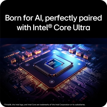 Born for Al, perfectly paired with Intel® Core Ultra
intel
CORE
ULTRA
1Intel, the Intel logo, and Intel Core are trademarks of the Intel Corporation or its subsidiaries.
60