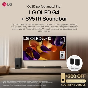 OLED perfect matching: LG OLED G4 + S95TR Soundbar If you're looking for the best - stop right now. With 5 up-firing speakers including rear speakers, Dolby Atmos(RM)* sound and WOW Orchestra - for synchronized audio between your LG TV and LG Soundbar** - you'll experience our boldest and most brilliant pair yet.
6-channel rear speaker included
*Dolby, Dolby Atmos and the double-D symbol are registered trademarks of Dolby Laboratories. **Only available on select LG TV and LG Soundbar models. ***World's No. 1 OLED TV for 11 Years. Source: Omdia. Unit shipments, 2013-2023. Results are not an endorsement of LG Electronics. Any reliance on these results is at the third-party's own risk. Visit https://www.omdia.com/ for more details.