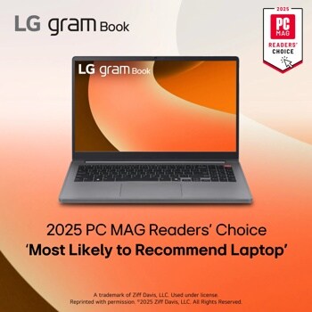 LG gram Book
2025
PC
MAG
READERS' CHOICE
Tab
2025 PC MAG Readers' Choice 'Most Likely to Recommend Laptop'
A trademark of Ziff Davis, LLC. Used under license.
Reprinted with permission. ©2025 Ziff Davis, LLC. All Rights Reserved.