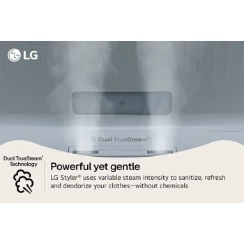 Dual TrueSteam Technology
Powerful yet gentle
LG Styler uses variable steam intensity to sanitize, refresh and deodorize your clothes-without chemicals