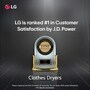 LG is ranked #1 in Customer Satisfaction by J.D. Power Clothes Dryers Data is based on the first 12 months of ownership .For J.D. Power 2025 award information, visit jdpower.com/awards.